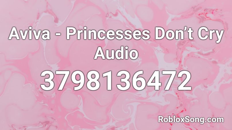 Aviva - Princesses Don’t Cry Audio Roblox ID