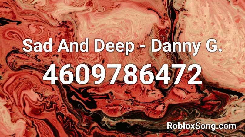 Sad And Deep - Danny G. Roblox ID