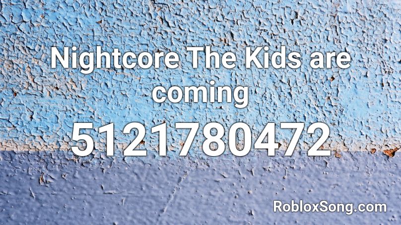 Nightcore The Kids are coming Roblox ID