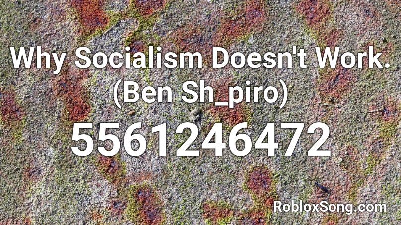 Why Socialism Doesn't Work. (Ben Sh_piro) Roblox ID