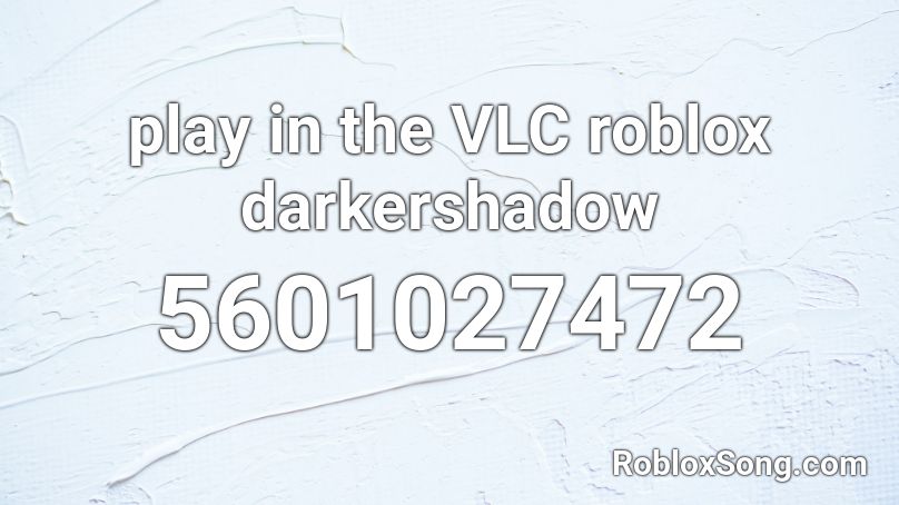 play in the VLC roblox darkershadow Roblox ID
