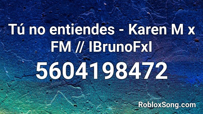 Tú no entiendes - Karen M x FM // IBrunoFxI Roblox ID