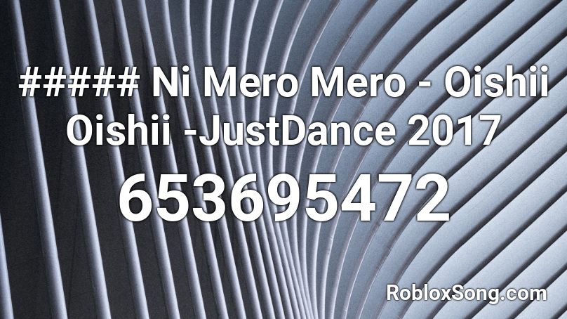 ##### Ni Mero Mero - Oishii Oishii -JustDance 2017 Roblox ID