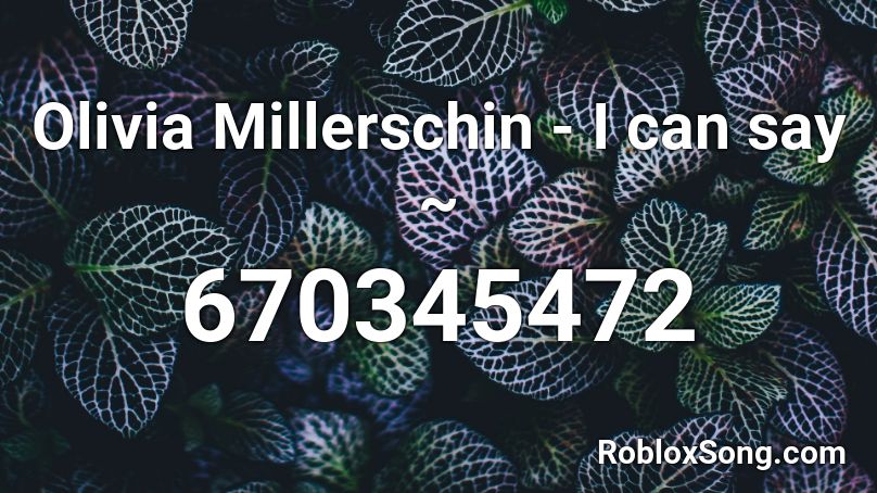 Olivia Millerschin -  I can say ~ Roblox ID