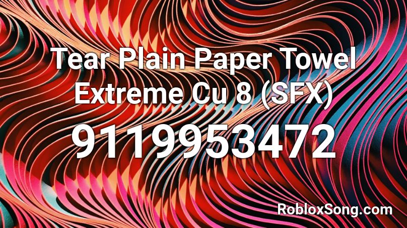 Tear Plain Paper Towel Extreme Cu 8 (SFX) Roblox ID