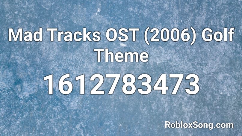 Mad Tracks Ost 2006 Golf Theme Roblox Id Roblox Music Codes - roblox 2006 theme id