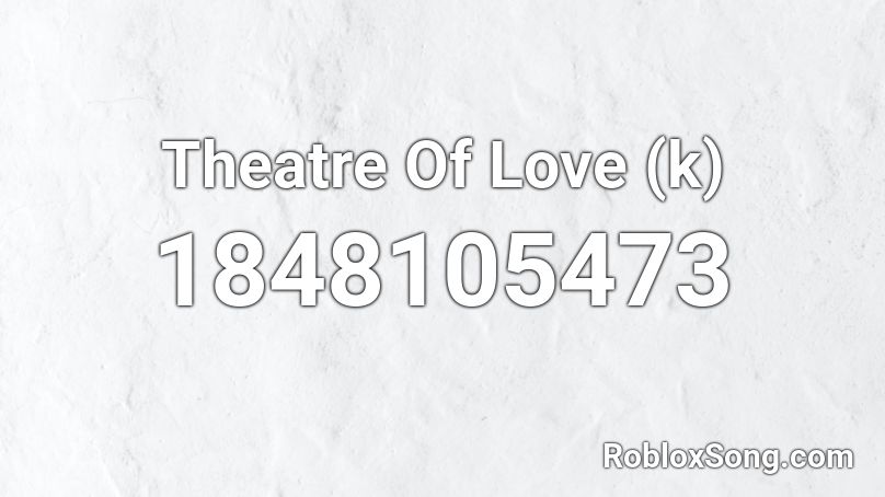 Theatre Of Love (k) Roblox ID