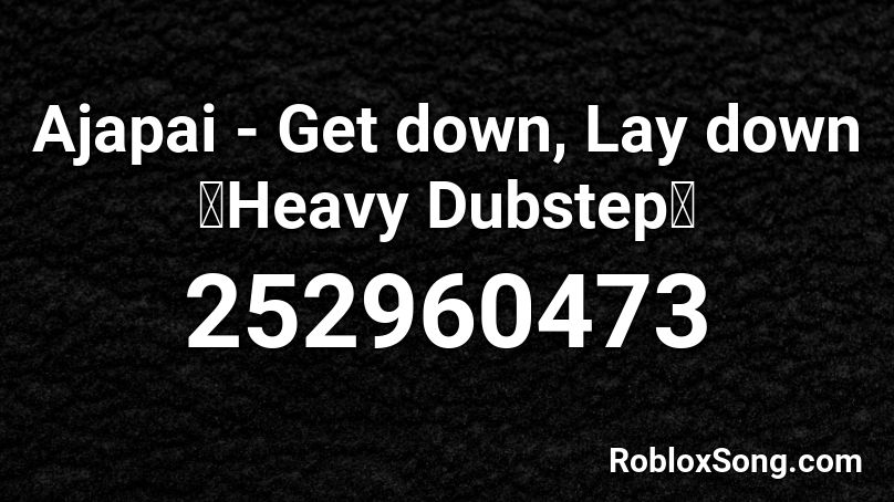 Ajapai - Get down, Lay down 【Heavy Dubstep】 Roblox ID