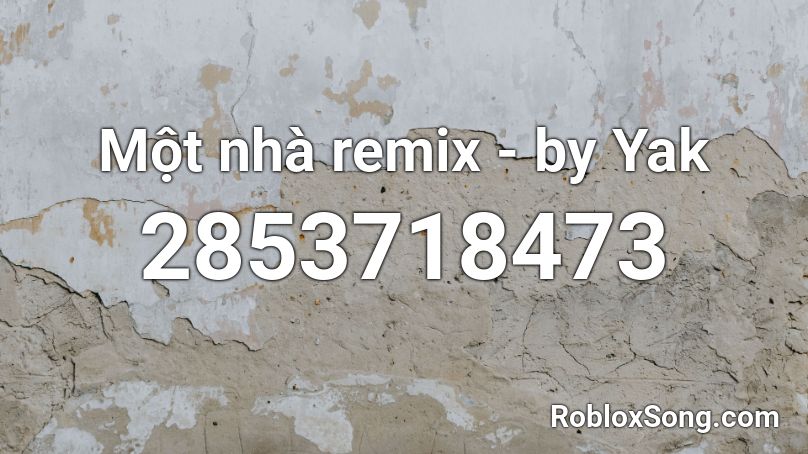 Một nhà remix - by Yak Roblox ID