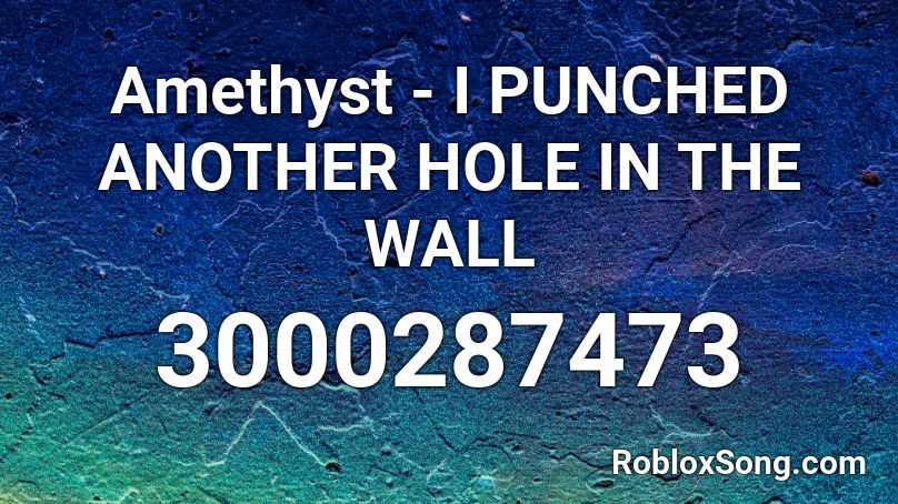 Amethyst - I PUNCHED ANOTHER HOLE IN THE WALL Roblox ID