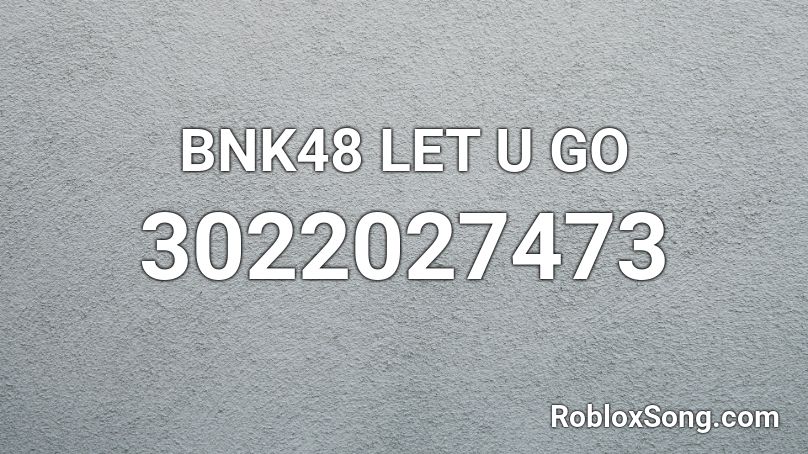 BNK48 LET U GO Roblox ID