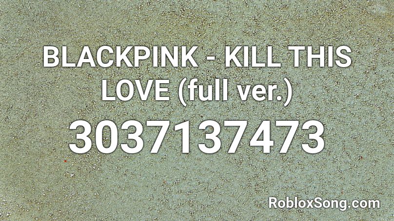 BLACKPINK - KILL THIS LOVE (full ver.) Roblox ID