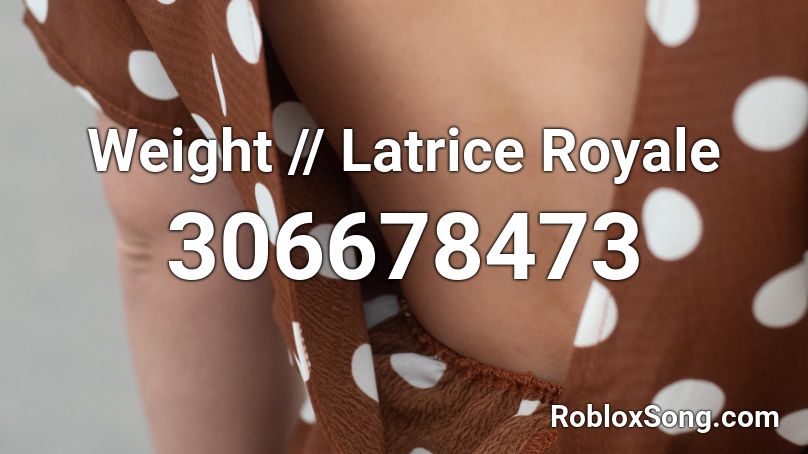 Weight // Latrice Royale Roblox ID