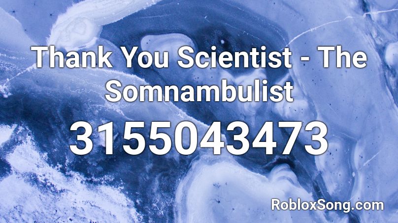 Thank You Scientist - The Somnambulist Roblox ID