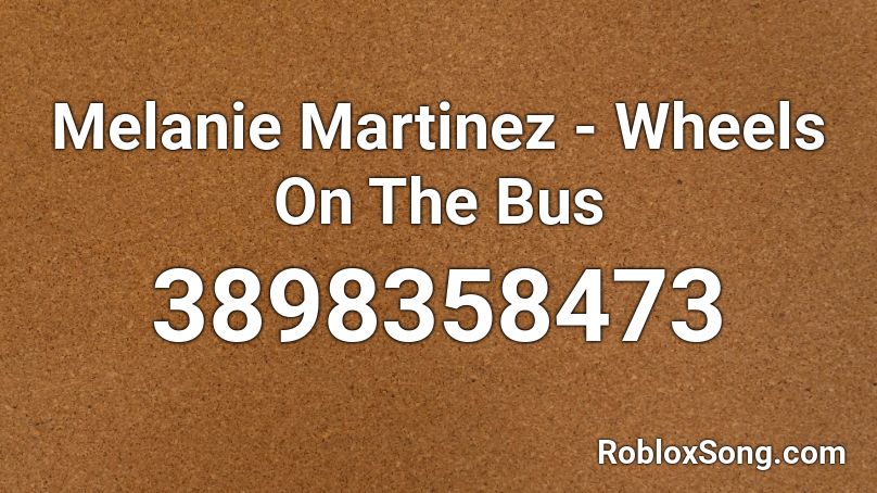 Melanie Martinez Wheels On The Bus Roblox Id Roblox Music Codes - melanie martinez roblox codes