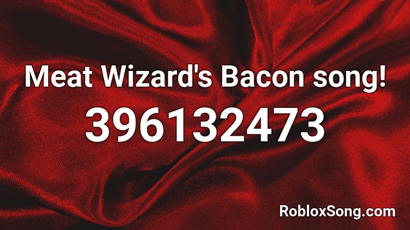 Meat Wizard S Bacon Song Roblox Id Roblox Music Codes - bacon song id roblox