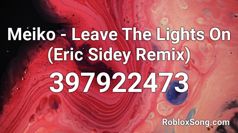 Meiko - Leave The Lights On (Eric Sidey Remix) Roblox ID