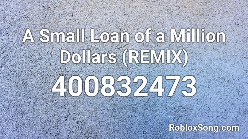 A Small Loan of a Million Dollars (REMIX) Roblox ID