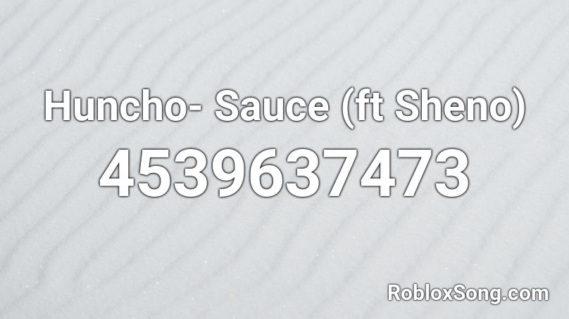 Huncho- Sauce (ft Sheno) Roblox ID