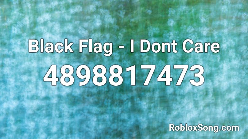 Black Flag - I Dont Care Roblox ID