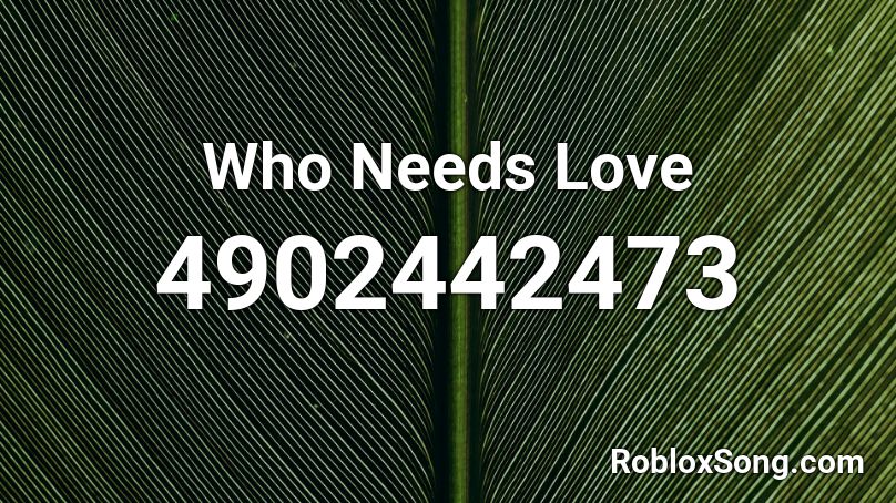 Who Needs Love Roblox ID