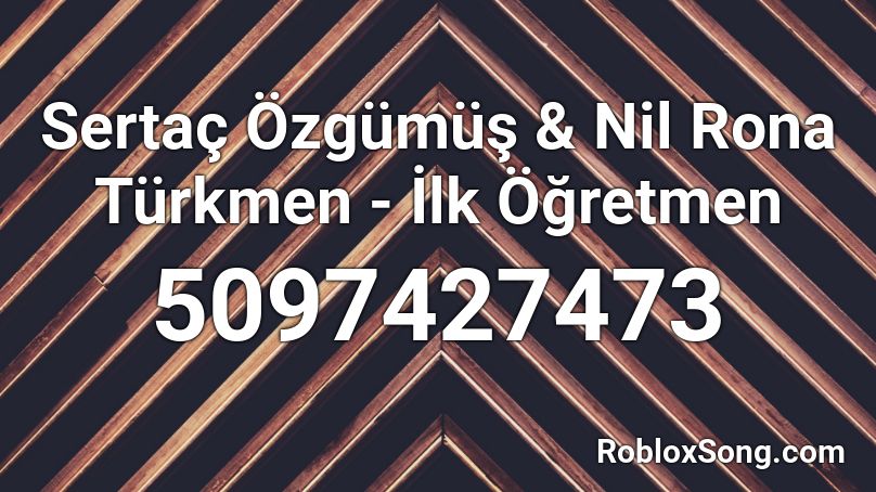 Sertaç Özgümüş & Nil Rona Türkmen - İlk Öğretmen Roblox ID