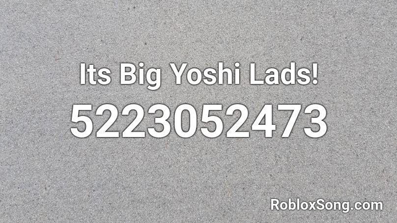 Its Big Yoshi Lads! Roblox ID