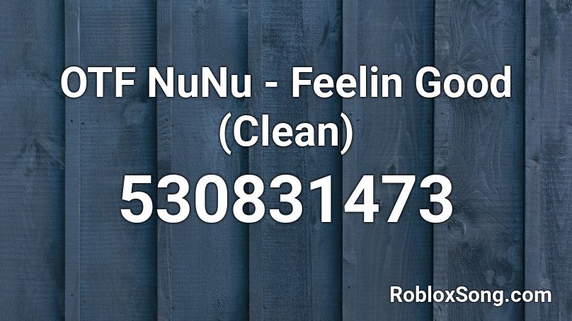 OTF NuNu - Feelin Good (Clean) Roblox ID