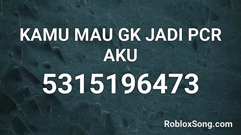 KAMU MAU GK JADI PCR AKU Roblox ID