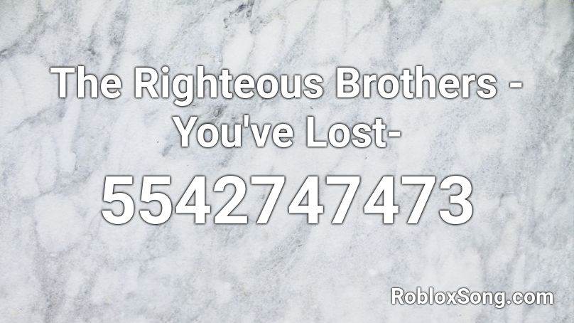 The Righteous Brothers - You've Lost- Roblox ID