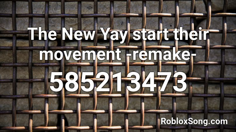 The New Yay start their movement -remake- Roblox ID