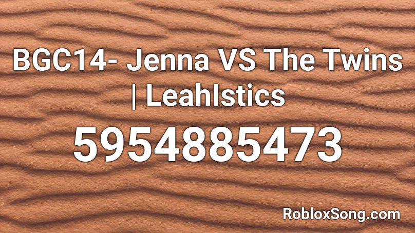 [BGC14] Leah | Jenna Vs The Twins [SONG] Roblox ID