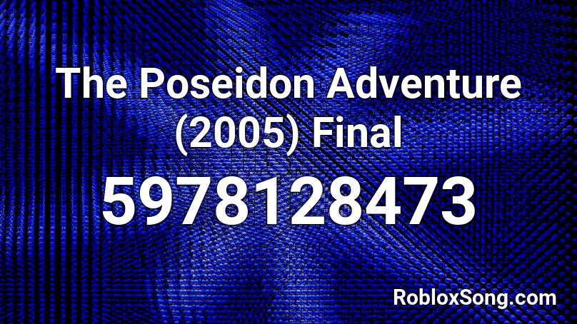 The Poseidon Adventure (2005) Final Roblox ID