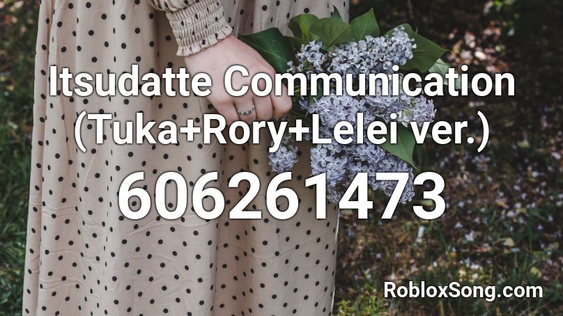 Itsudatte Communication (Tuka+Rory+Lelei ver.) Roblox ID