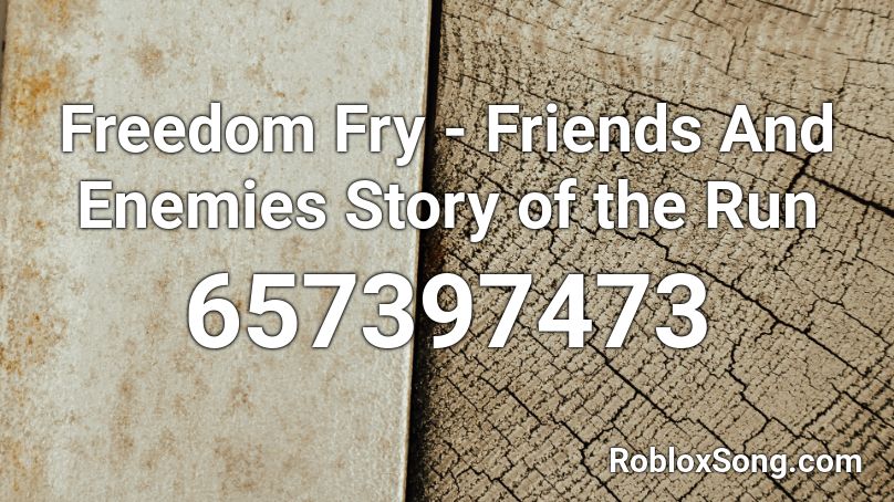 Freedom Fry - Friends And Enemies Story of the Run Roblox ID