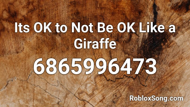 Its OK to Not Be OK Like a Giraffe Roblox ID