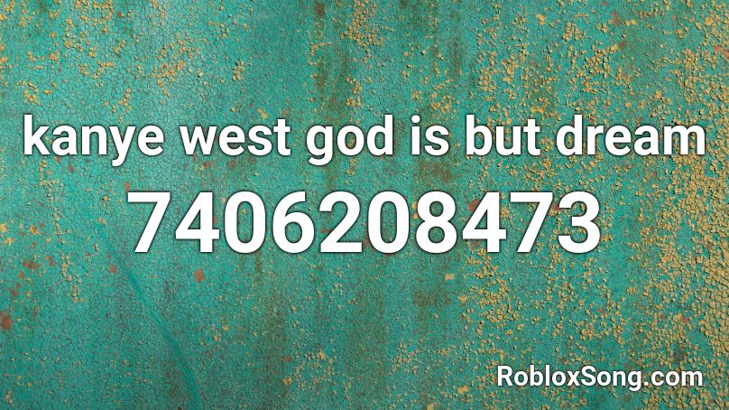 kanye west god is but dream Roblox ID