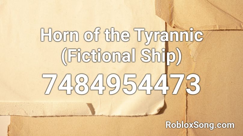 Horn of the Tyrannic (Fictional Ship) Roblox ID