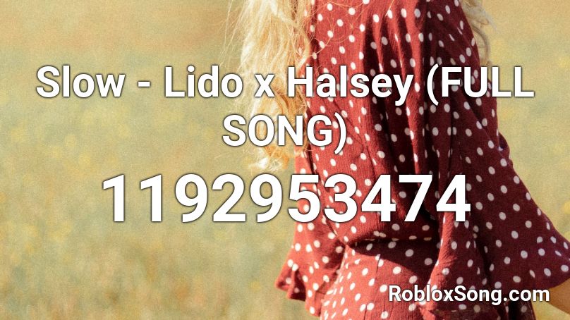 Slow - Lido x Halsey (FULL SONG) Roblox ID
