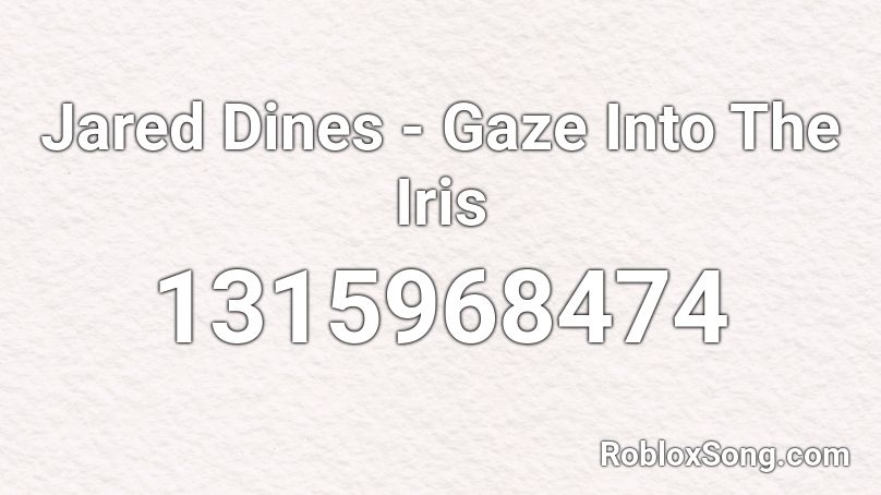 Jared Dines - Gaze Into The Iris Roblox ID