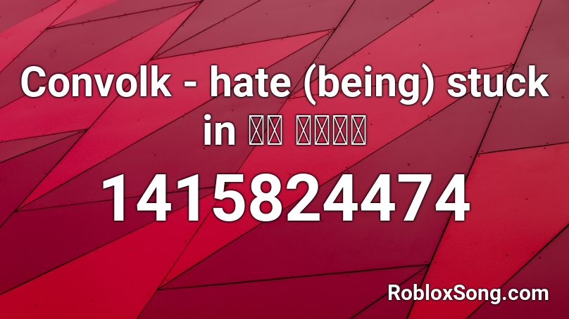 Convolk - hate (being) stuck in 𝓜𝔂 𝓱𝓮𝓪𝓭 Roblox ID