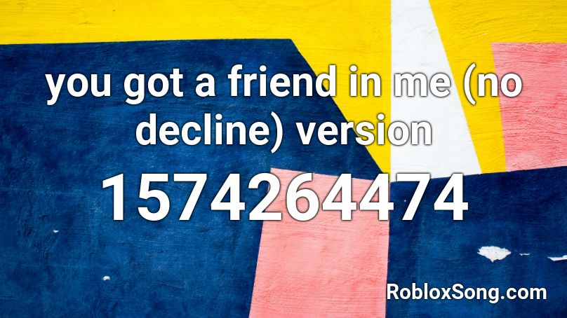 you got a friend in me (no decline) version Roblox ID