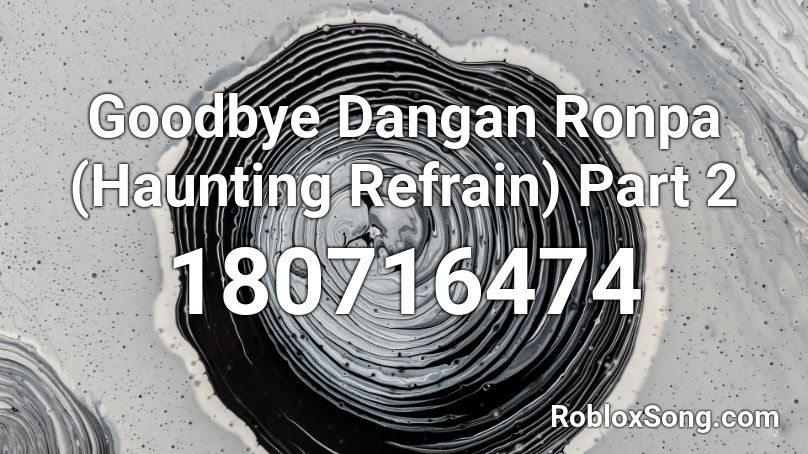 Goodbye Dangan Ronpa (Haunting Refrain) Part 2 Roblox ID