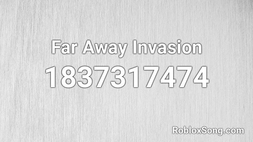 Far Away Invasion Roblox ID