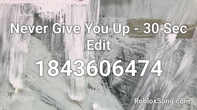 Never Give You Up - 30 Sec Edit Roblox ID