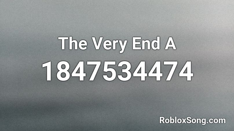 The Very End A Roblox ID