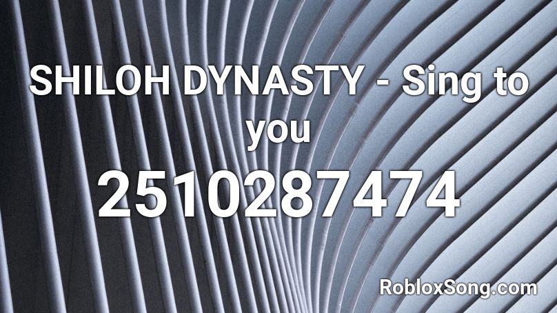 SHILOH DYNASTY - Sing to you  Roblox ID