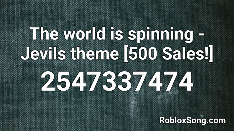 The world is spinning - Jevils theme [500 Sales!] Roblox ID