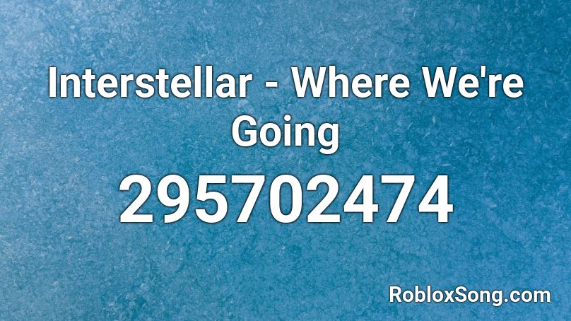 Interstellar - Where We're Going Roblox ID