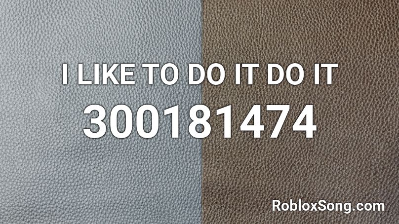 I LIKE TO DO IT DO IT Roblox ID